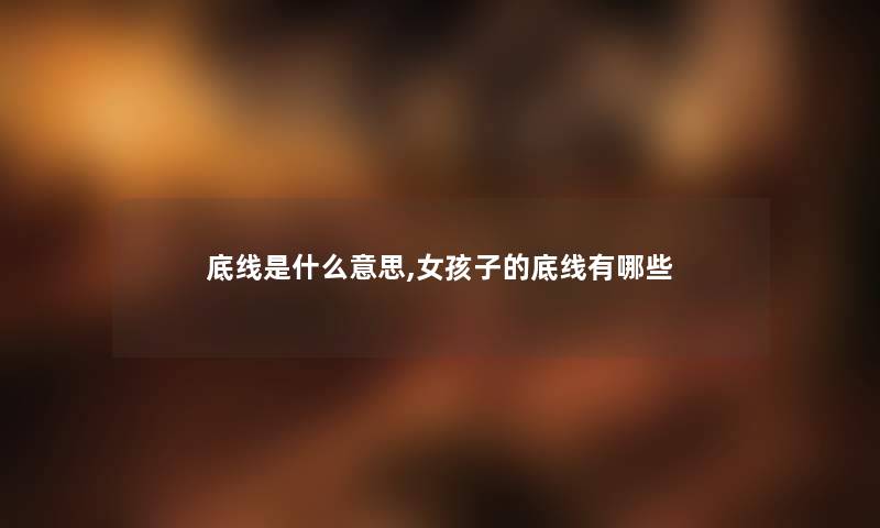 底线是什么意思,女孩子的底线有哪些