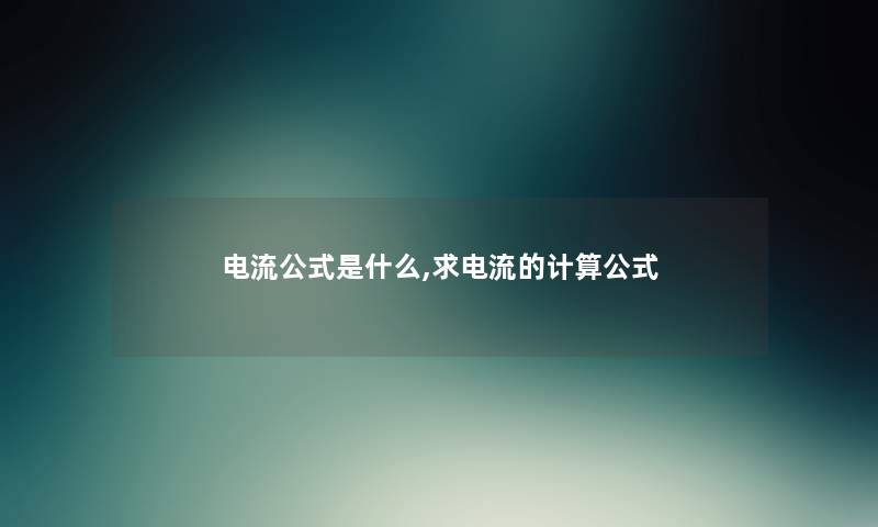 电流公式是什么,求电流的计算公式