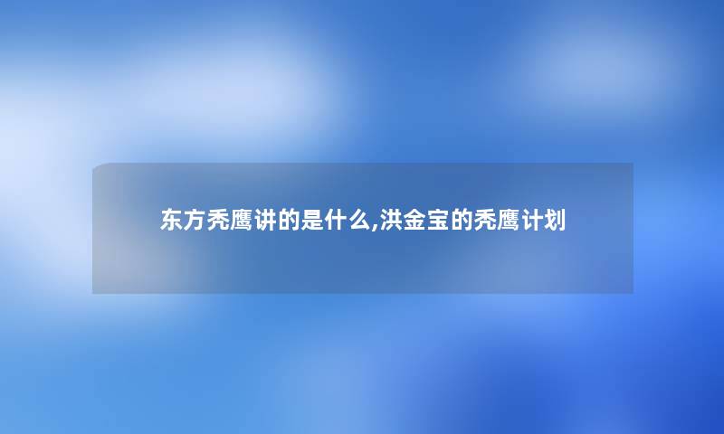 东方秃鹰讲的是什么,洪金宝的秃鹰计划 东方秃鹰讲的是什么,洪金宝的秃鹰计划
