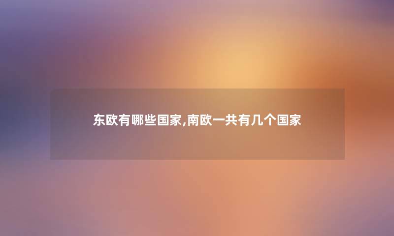 东欧有哪些国家,南欧一共有几个国家