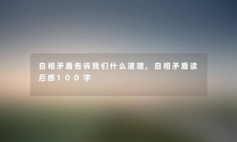 自相矛盾告诉我们什么道理,自相矛盾读后感100字