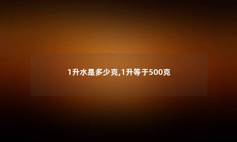 1升水是多少克,1升等于500克