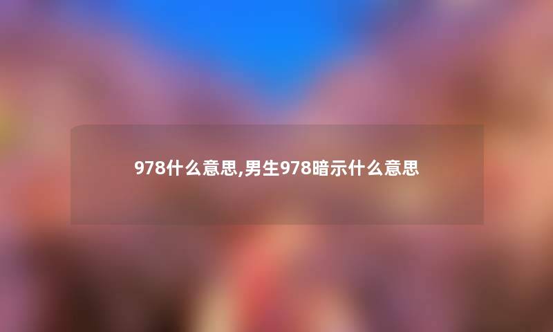 978什么意思,男生978暗示什么意思