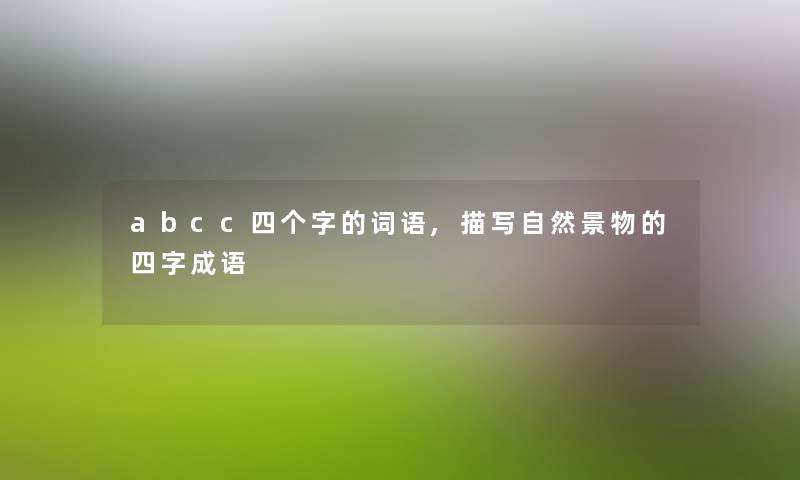abcc四个字的词语,描写自然景物的四字成语