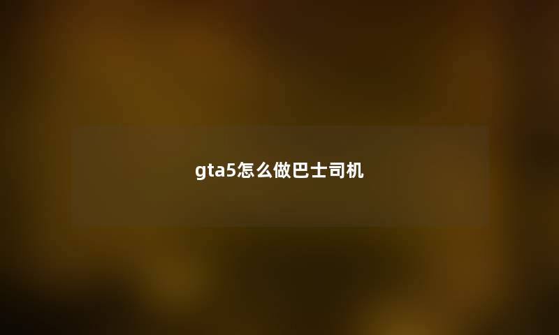 gta5怎么做巴士司机