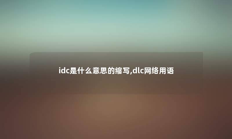 idc是什么意思的缩写,dlc网络用语