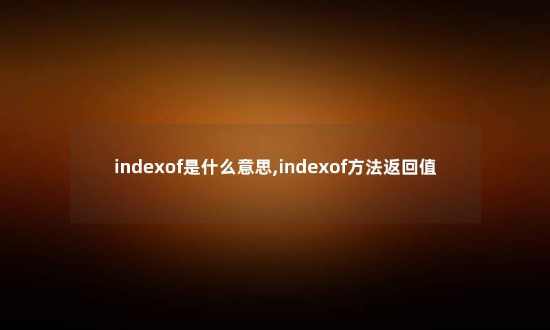 indexof是什么意思,indexof方法返回值