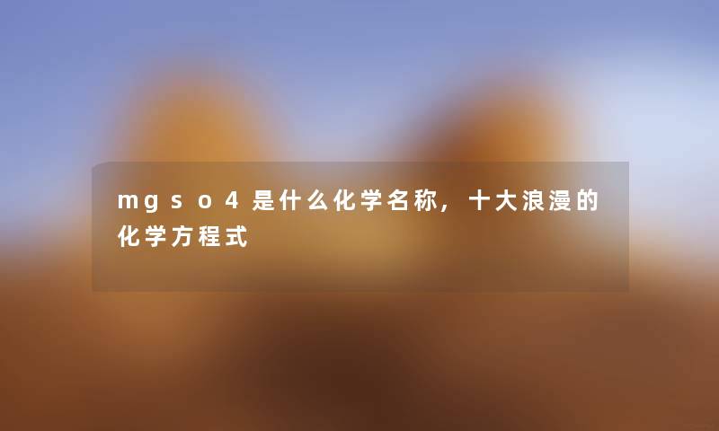 mgso4是什么化学名称,一些浪漫的化学方程式