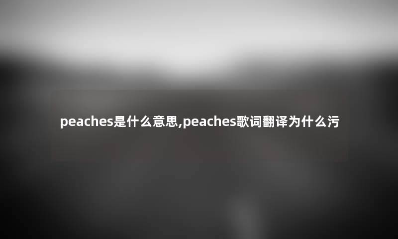 peaches是什么意思,peaches歌词翻译为什么污