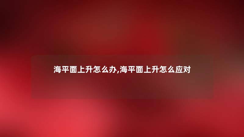 海平面上升怎么办,海平面上升怎么应对