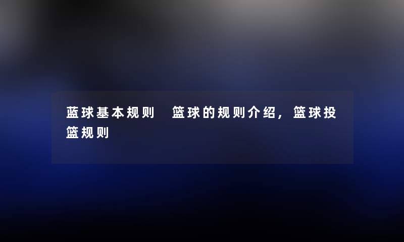 蓝球基本规则 篮球的规则介绍,篮球投篮规则