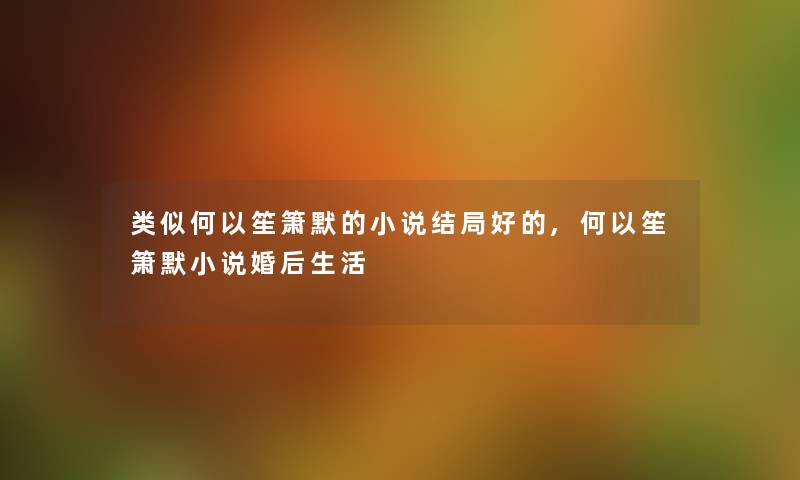 类似何以笙箫默的小说结局好的,何以笙箫默小说婚后生活