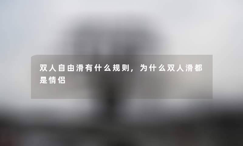 双人自由滑有什么规则,为什么双人滑都是情侣