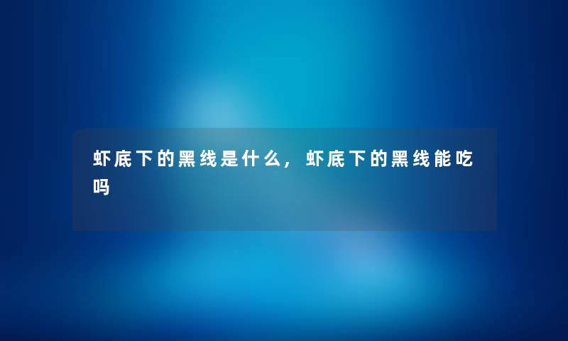 虾底下的黑线是什么,虾底下的黑线能吃吗