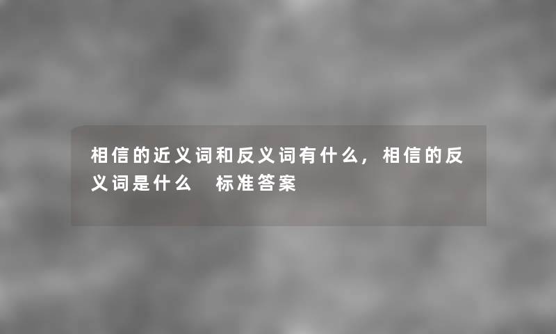 相信的近义词和反义词有什么,相信的反义词是什么 标准答案