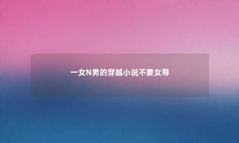 一女N男的穿越小说不要女尊