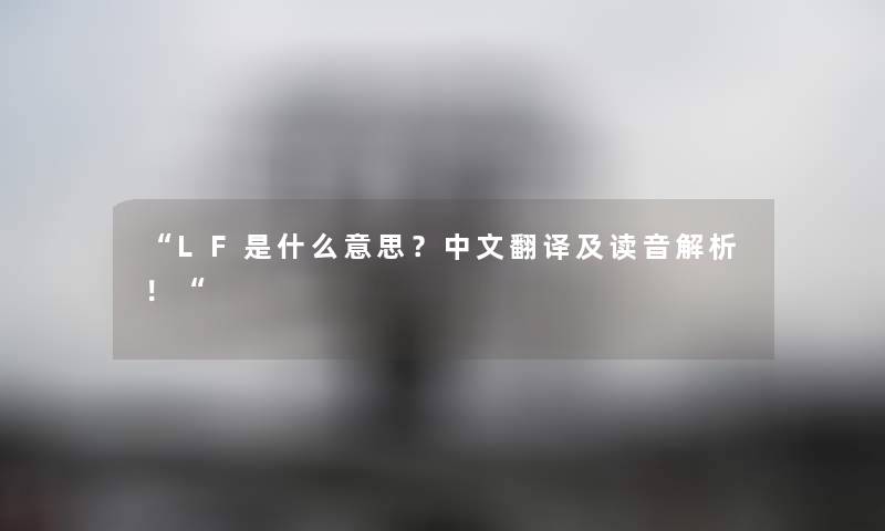 LF是什么意思？中文翻译及读音解析！