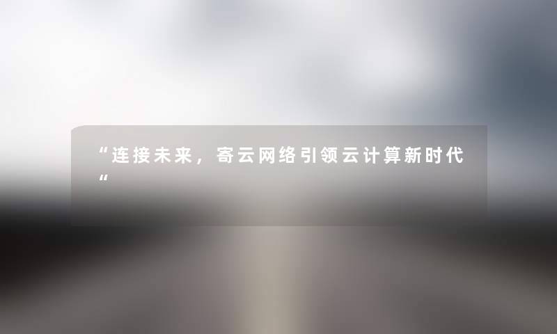 连接未来，寄云网络引领云计算新时代
