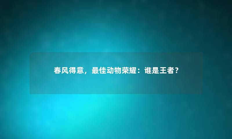 春风得意，理想动物荣耀：谁是王者？