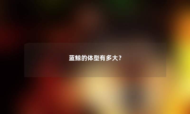 蓝鲸的体型有多大？