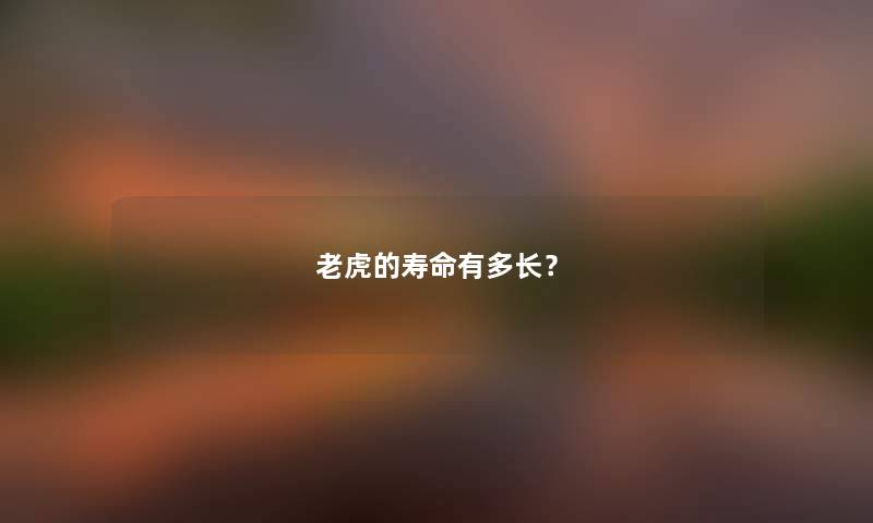 老虎的寿命有多长？