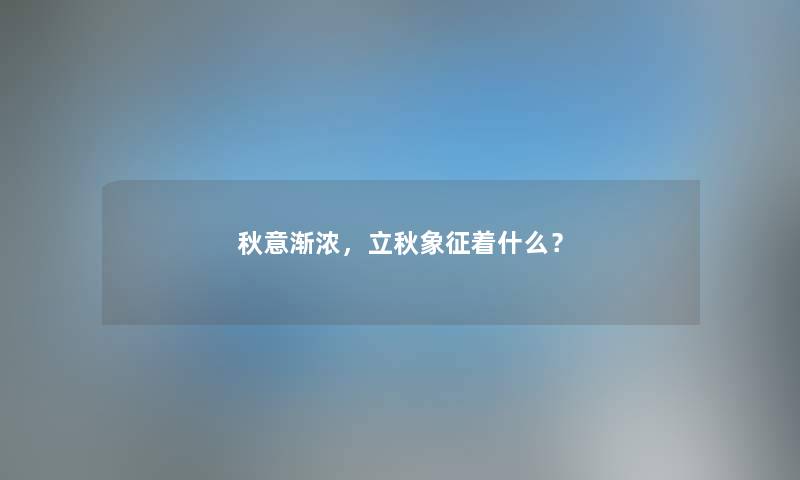 秋意渐浓，立秋象征着什么？