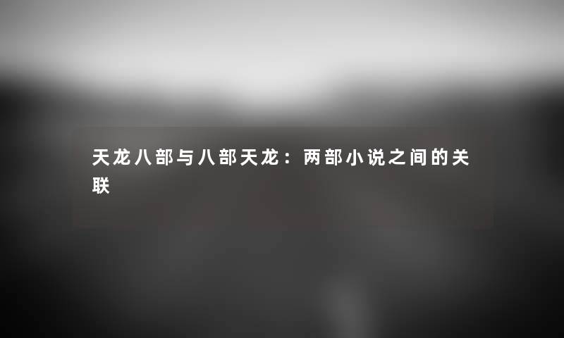 天龙八部与八部天龙:两部小说之间的关联