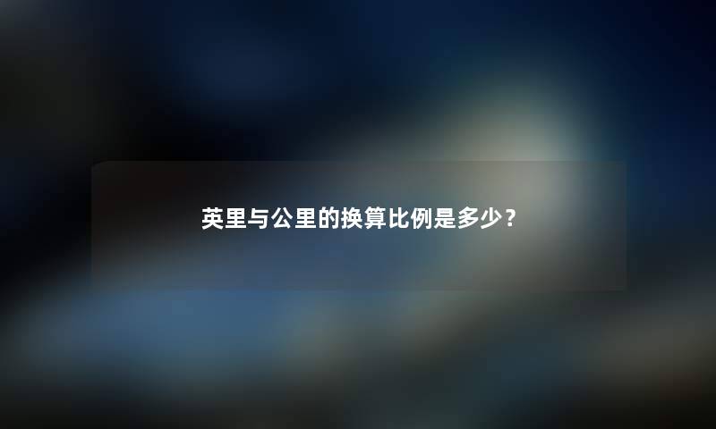 英里与公里的换算比例是多少？