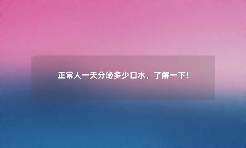 正常人一天分泌多少口水,了解一下!