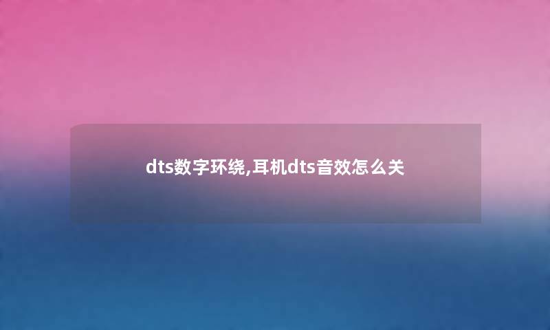 dts数字环绕,耳机dts音效怎么关
