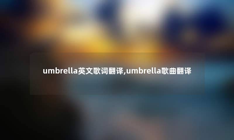 umbrella英文歌词翻译,umbrella歌曲翻译