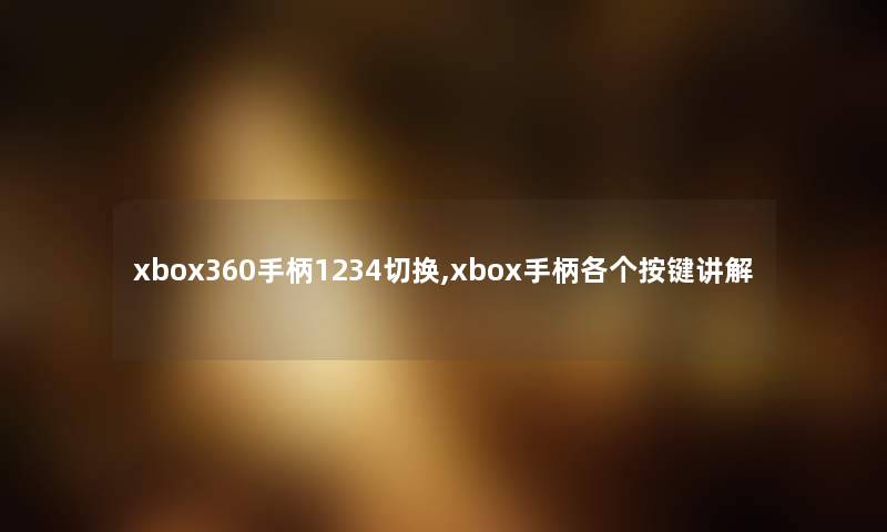 xbox360手柄1234切换,xbox手柄各个按键讲解 xbox360手柄1234切换,xbox手柄各个按键讲解