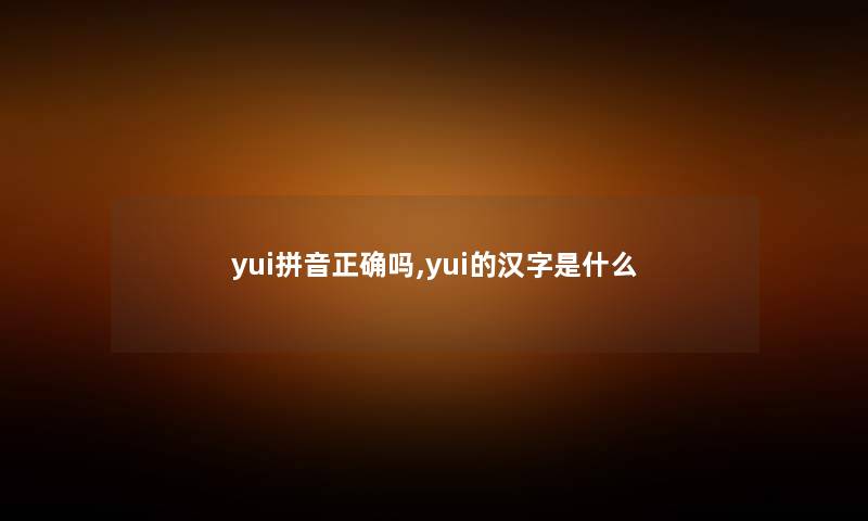 yui拼音正确吗,yui的汉字是什么