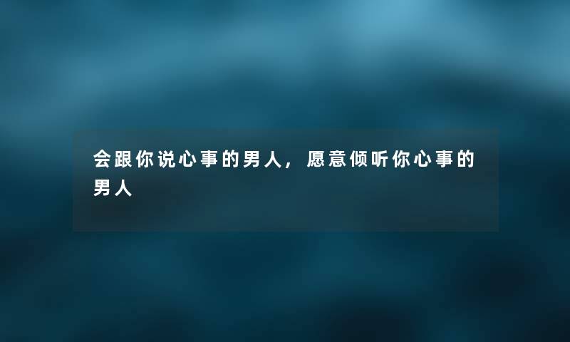 会跟你说心事的男人,愿意倾听你心事的男人