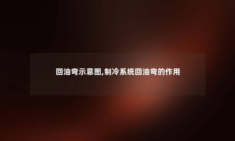 回油弯示意图,制冷系统回油弯的作用