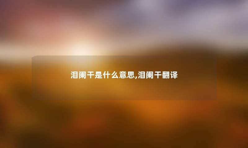 泪阑干是什么意思,泪阑干翻译