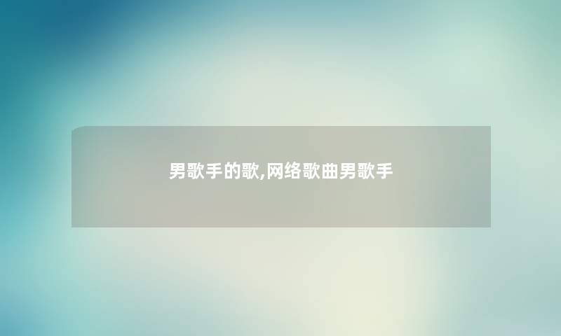 男歌手的歌,网络歌曲男歌手