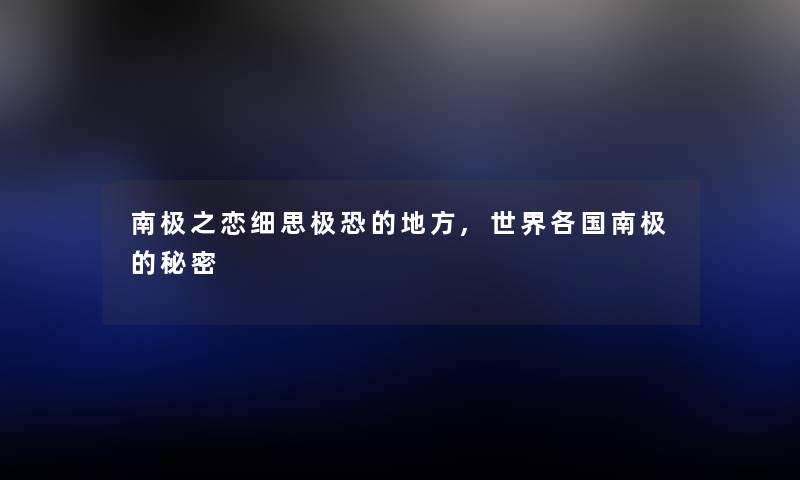 南极之恋细思极恐的地方,世界各国南极的秘密