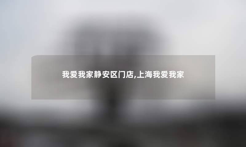我爱我家静安区门店,上海我爱我家