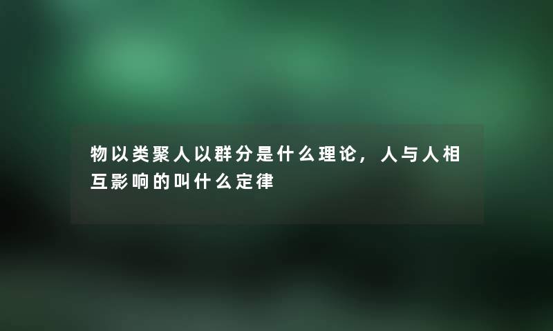 物以类聚人以群分是什么理论,人与人相互影响的叫什么定律