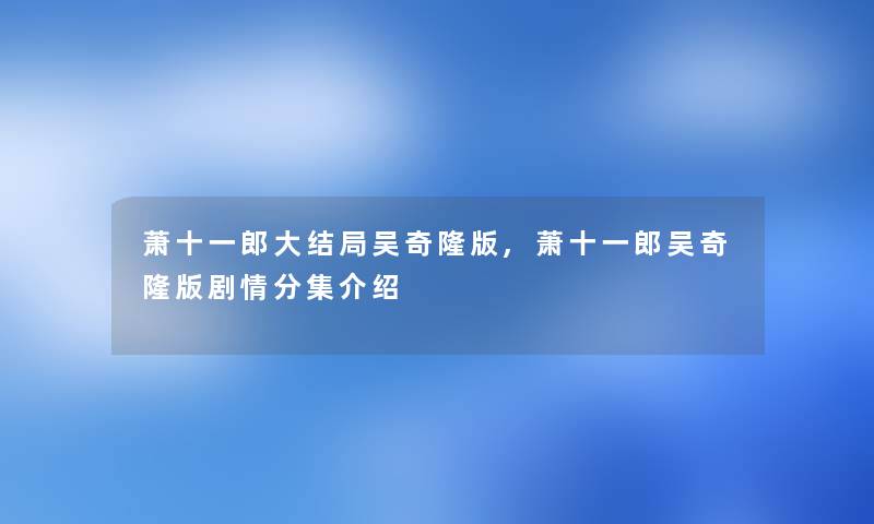 萧十一郎大结局吴奇隆版,萧十一郎吴奇隆版剧情分集