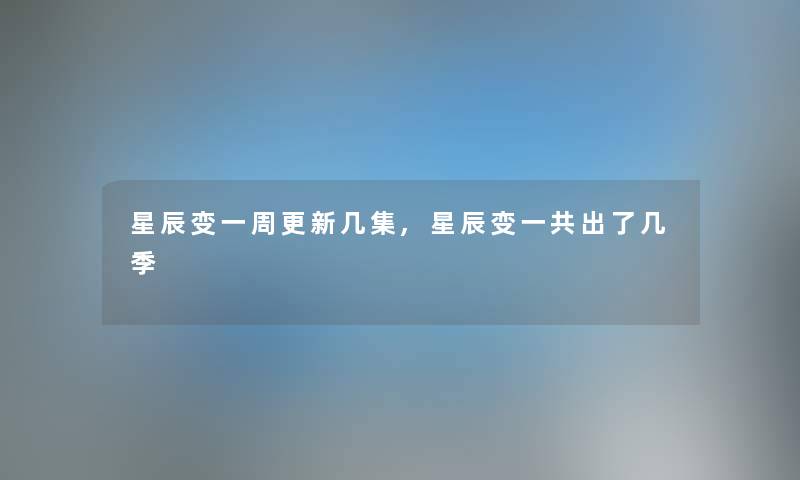 星辰变一周更新几集,星辰变一共出了几季
