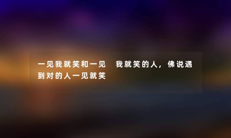 一见我就笑和一见 我就笑的人,佛说遇到对的人一见就笑