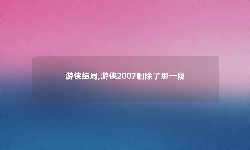 游侠结局,游侠2007删除了那一段