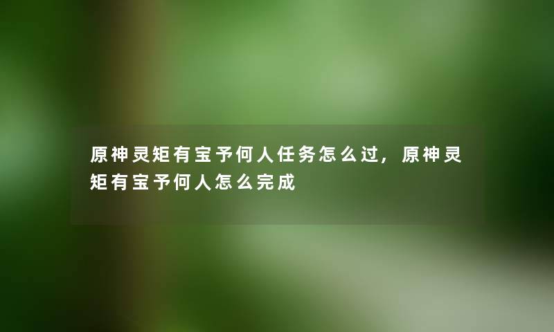 原神灵矩有宝予何人任务怎么过,原神灵矩有宝予何人怎么完成