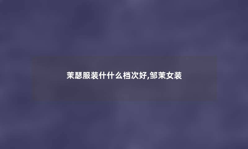 茉瑟服装什什么档次好,邹茉女装