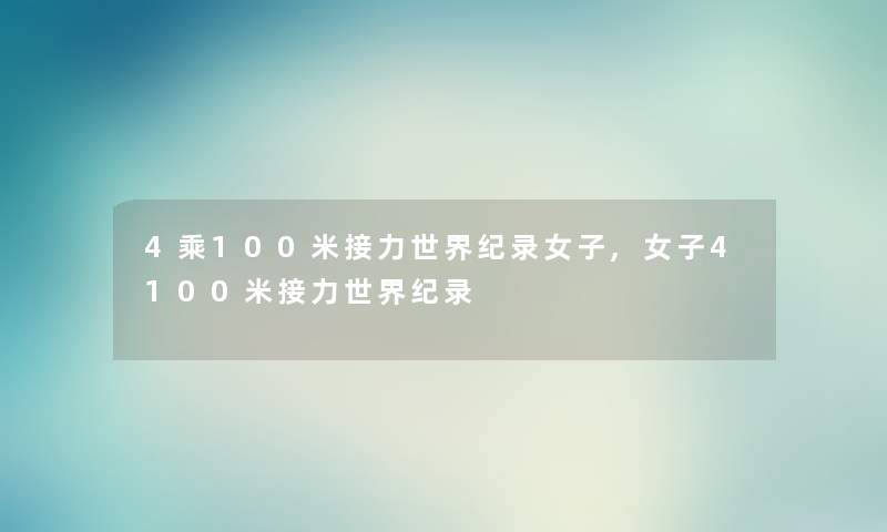 4乘100米接力世界纪录女子,女子4100米接力世界纪录