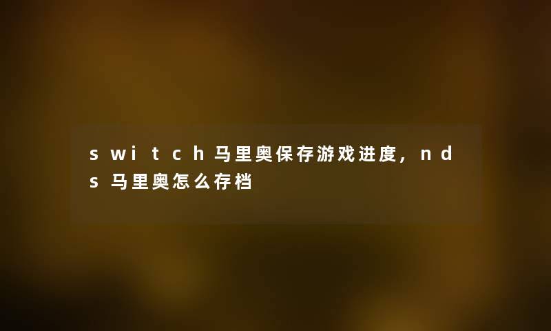 switch马里奥保存游戏进度,nds马里奥怎么存档
