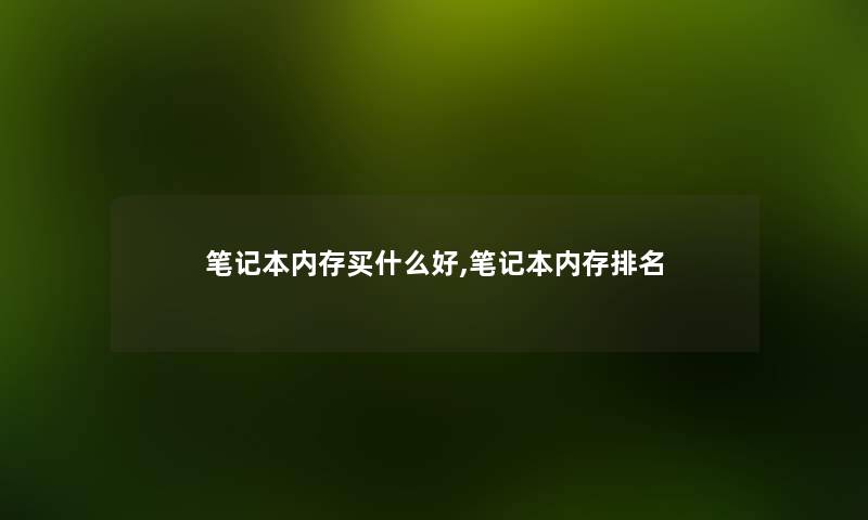 笔记本内存买什么好,笔记本内存推荐