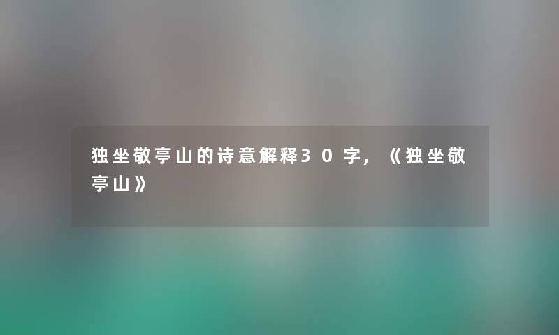 独坐敬亭山的诗意解释30字,《独坐敬亭山》